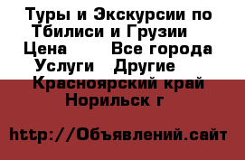 Туры и Экскурсии по Тбилиси и Грузии. › Цена ­ 1 - Все города Услуги » Другие   . Красноярский край,Норильск г.